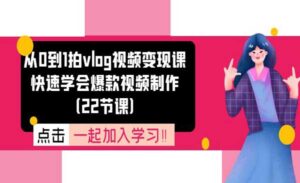 从0到1拍vlog 快速学会爆款视频制作-蚂蚁计划