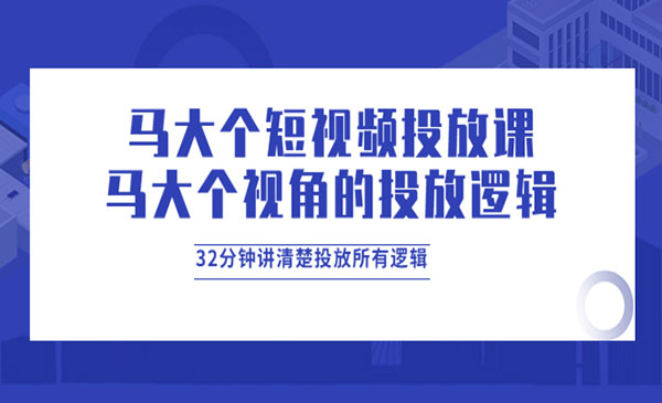 短视频投放课，32分钟讲清楚投放所有逻辑-蚂蚁计划